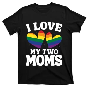 I Love My Two Moms Lesbian Lgbtq Support Daughters Sons Funny Gift T-Shirt