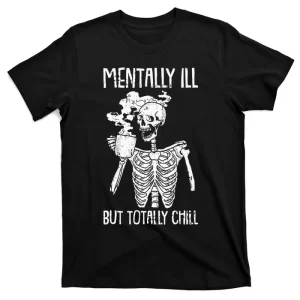 Mentally Ill But Totally Chill T-Shirt